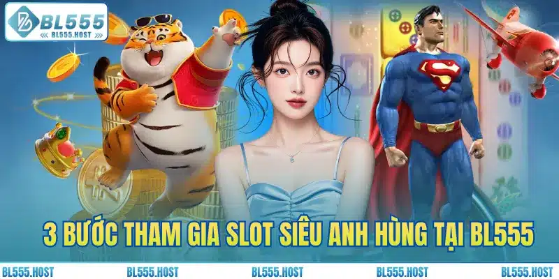 3 bước tham gia slot siêu anh hùng tại BL555