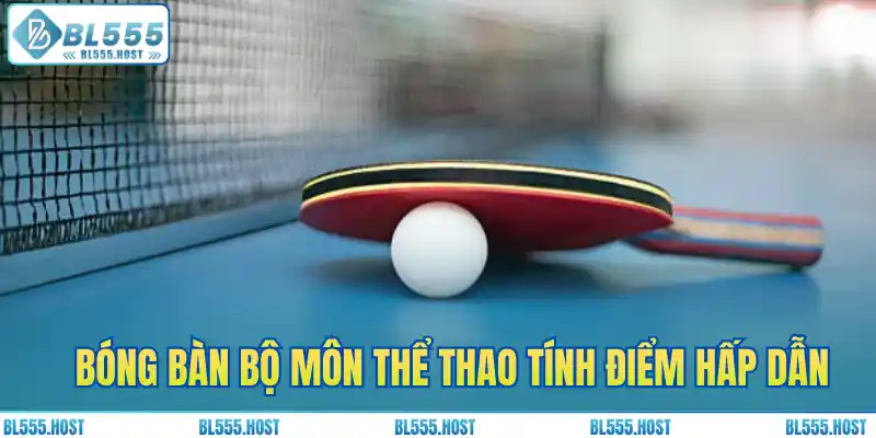 Bóng bàn bộ môn thể thao tính điểm hấp dẫn