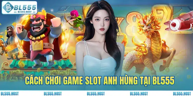 Cách chơi game slot anh hùng tại BL555