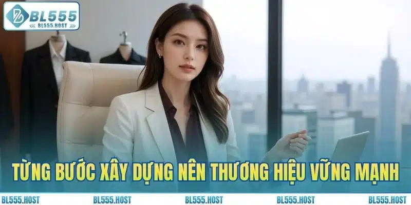 Cô từng bước xây dựng nên thương hiệu vững mạnh