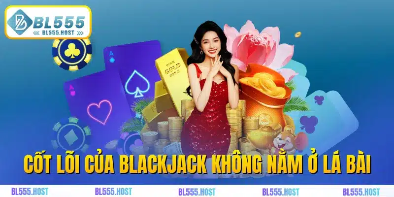 Cốt lõi của blackjack không nằm ở lá bài
