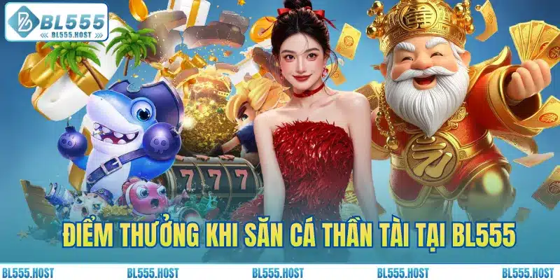 Điểm thưởng khi săn cá Thần Tài tại BL555