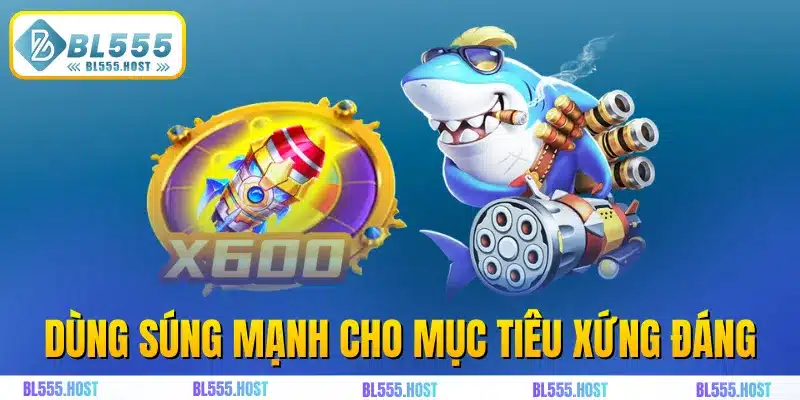 Dùng súng mạnh cho mục tiêu xứng đáng