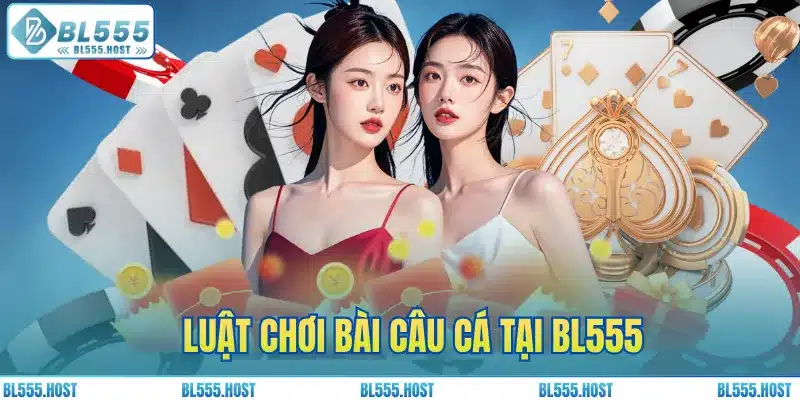 Luật chơi bài câu cá tại BL555