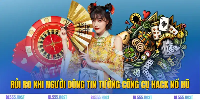 Rủi ro khi người dùng tin tưởng công cụ hack nổ hũ