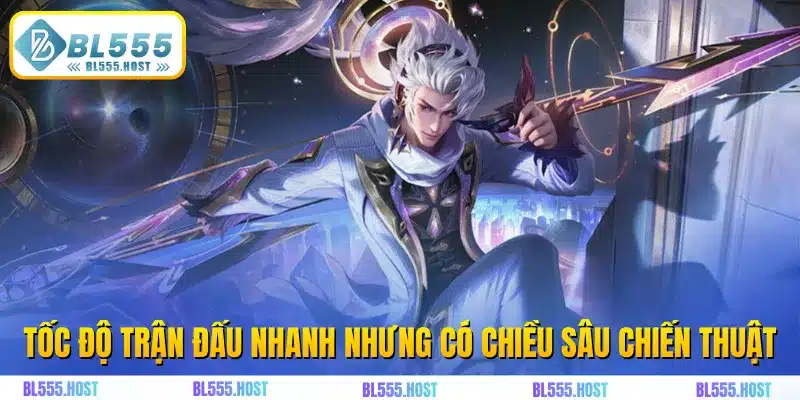 Tốc độ trận đấu nhanh nhưng có chiều sâu chiến thuật